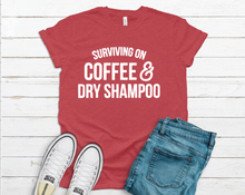 Load image into Gallery viewer, Surviving on Coffee &amp; Dry Shampoo Tee