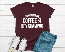 Load image into Gallery viewer, Surviving on Coffee &amp; Dry Shampoo Tee