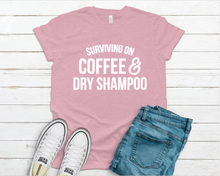 Load image into Gallery viewer, Surviving on Coffee &amp; Dry Shampoo Tee