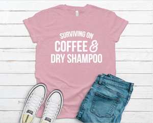 Surviving on Coffee & Dry Shampoo Tee