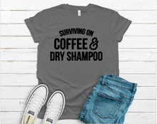 Load image into Gallery viewer, Surviving on Coffee &amp; Dry Shampoo Tee