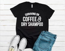 Load image into Gallery viewer, Surviving on Coffee &amp; Dry Shampoo Tee