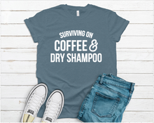 Load image into Gallery viewer, Surviving on Coffee &amp; Dry Shampoo Tee