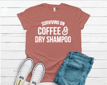 Load image into Gallery viewer, Surviving on Coffee &amp; Dry Shampoo Tee