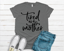 Load image into Gallery viewer, Tired as Mother Tee